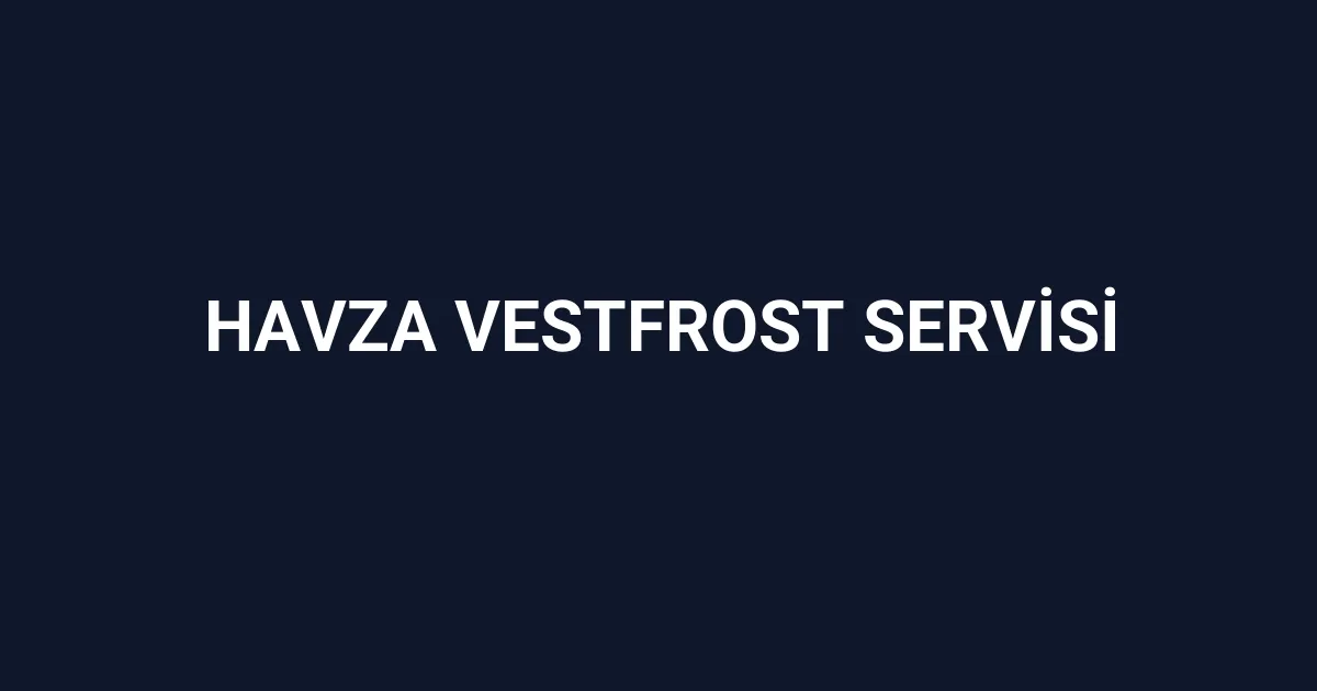 Havza Vestfrost Servisi